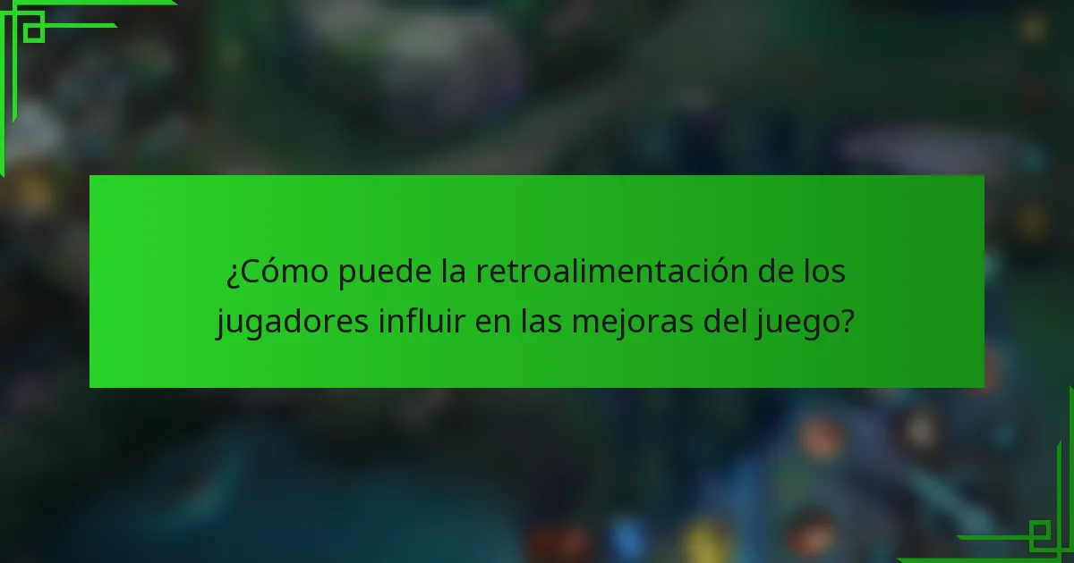 ¿Cómo puede la retroalimentación de los jugadores influir en las mejoras del juego?
