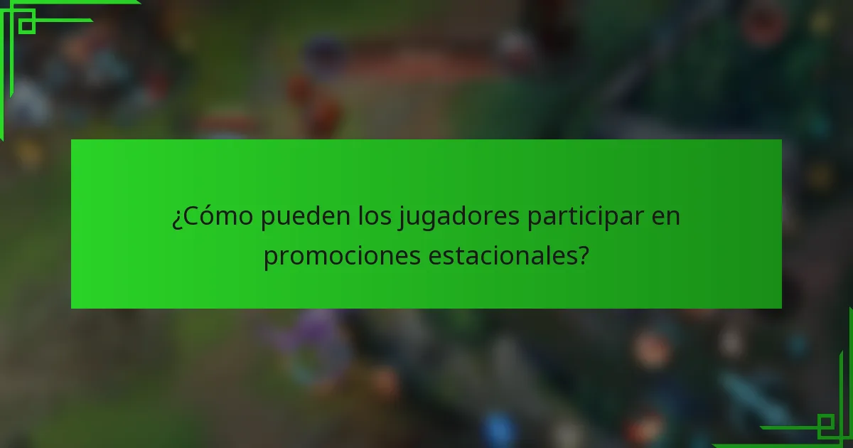 ¿Cómo pueden los jugadores participar en promociones estacionales?