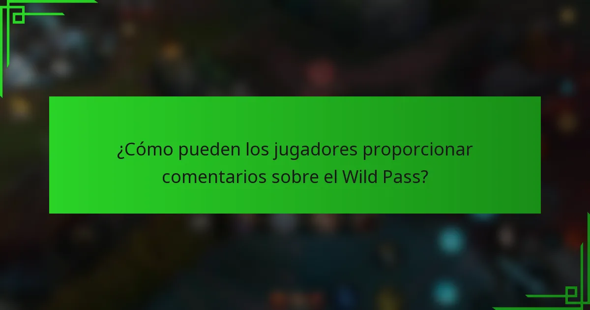 ¿Cómo pueden los jugadores proporcionar comentarios sobre el Wild Pass?