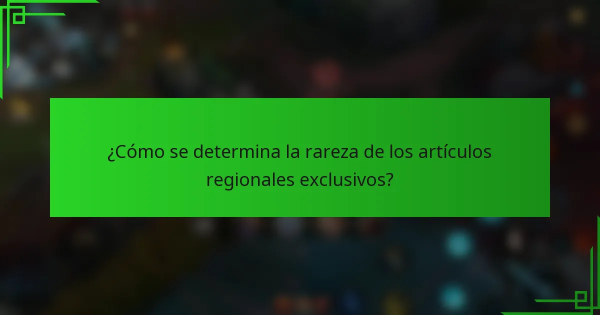 ¿Cómo se determina la rareza de los artículos regionales exclusivos?