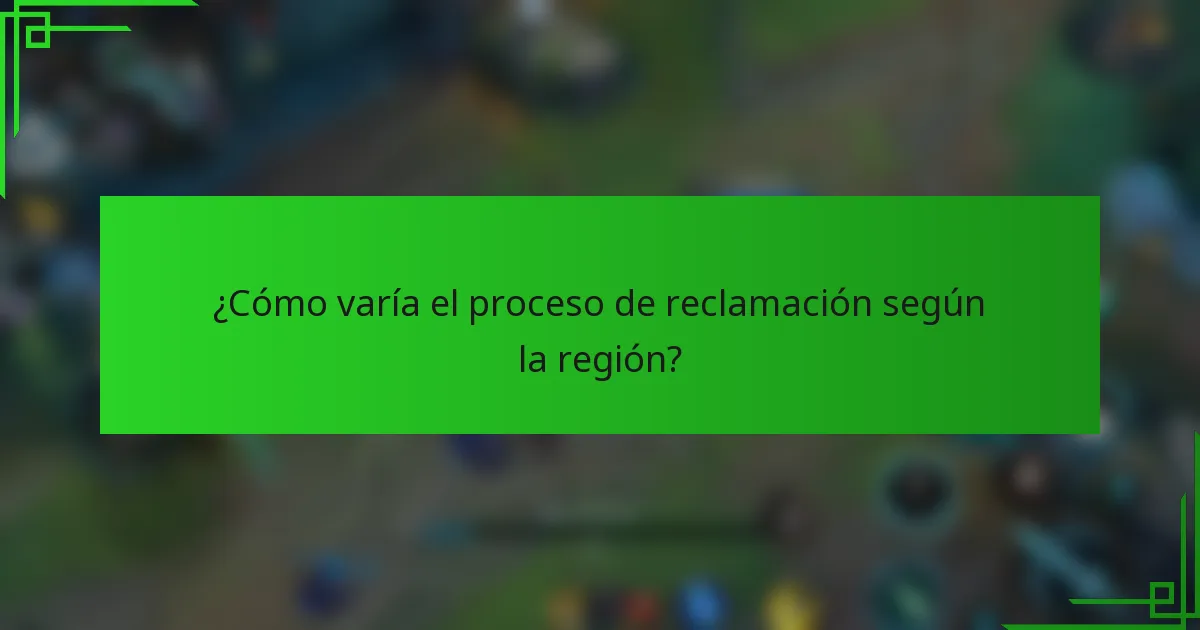 ¿Cómo varía el proceso de reclamación según la región?