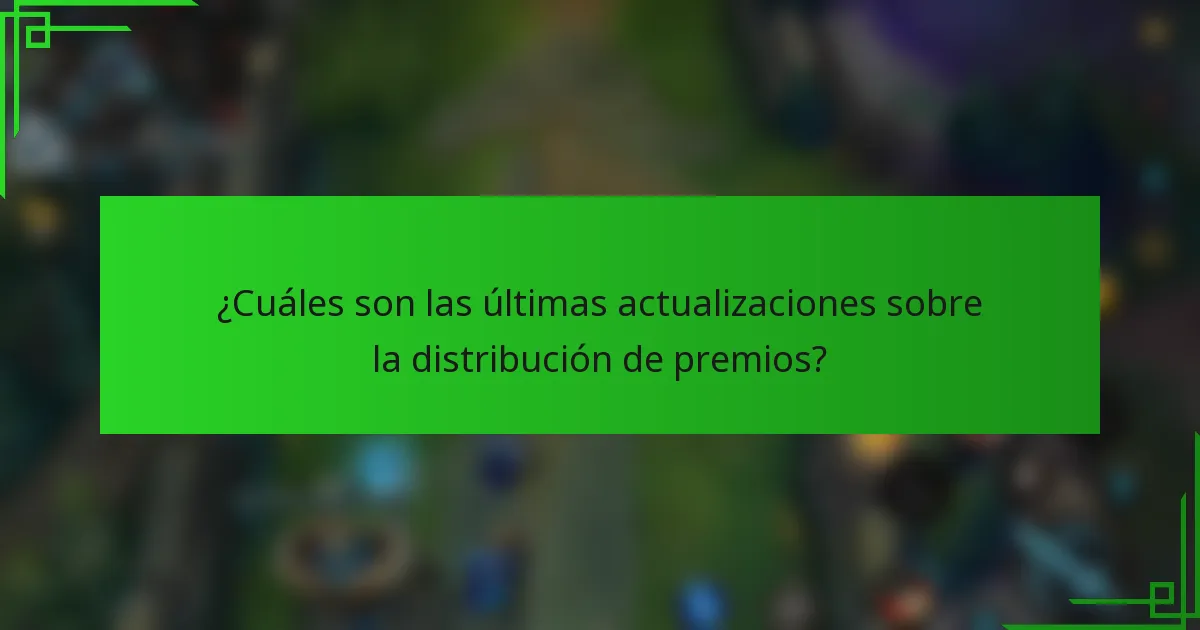 ¿Cuáles son las últimas actualizaciones sobre la distribución de premios?