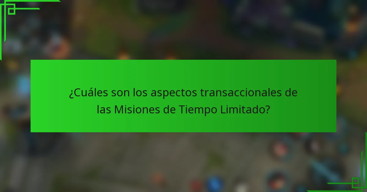 ¿Cuáles son los aspectos transaccionales de las Misiones de Tiempo Limitado?
