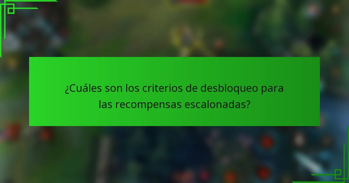 ¿Cuáles son los criterios de desbloqueo para las recompensas escalonadas?