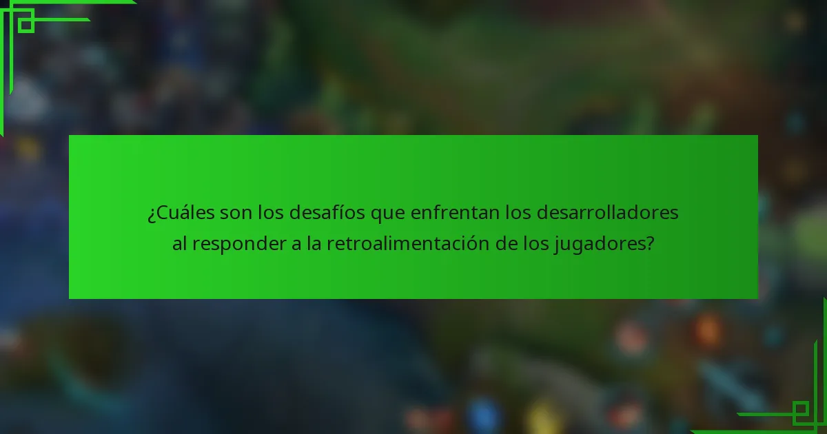 ¿Cuáles son los desafíos que enfrentan los desarrolladores al responder a la retroalimentación de los jugadores?