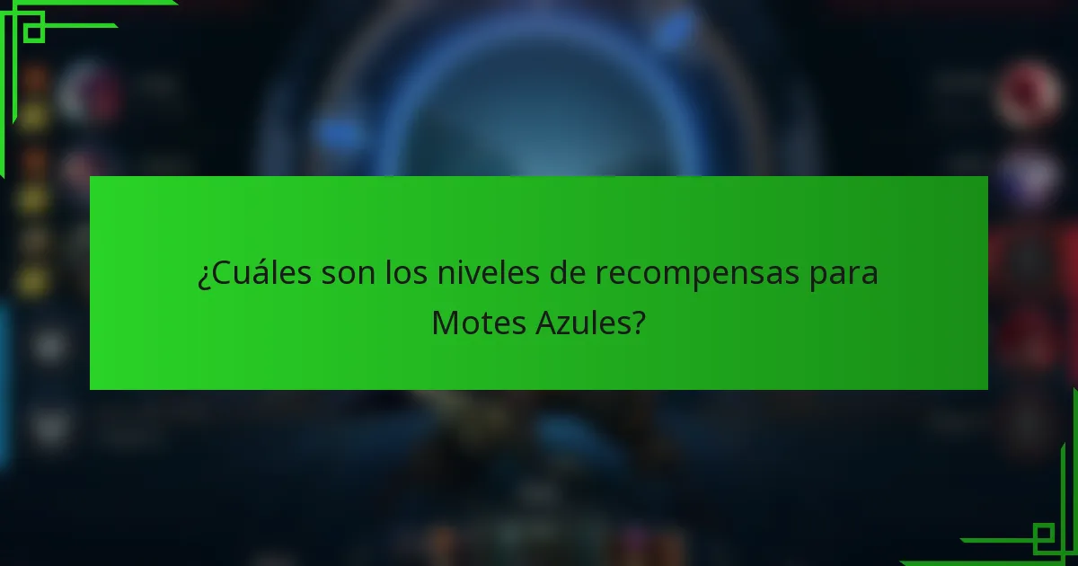 ¿Cuáles son los niveles de recompensas para Motes Azules?