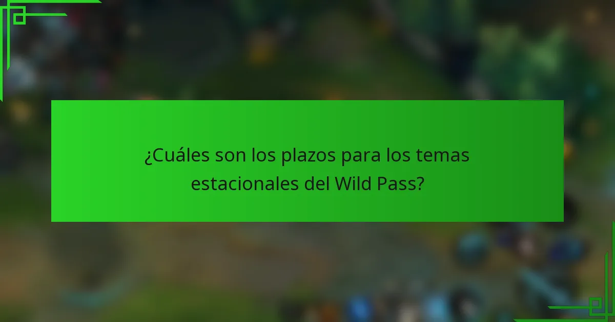 ¿Cuáles son los plazos para los temas estacionales del Wild Pass?
