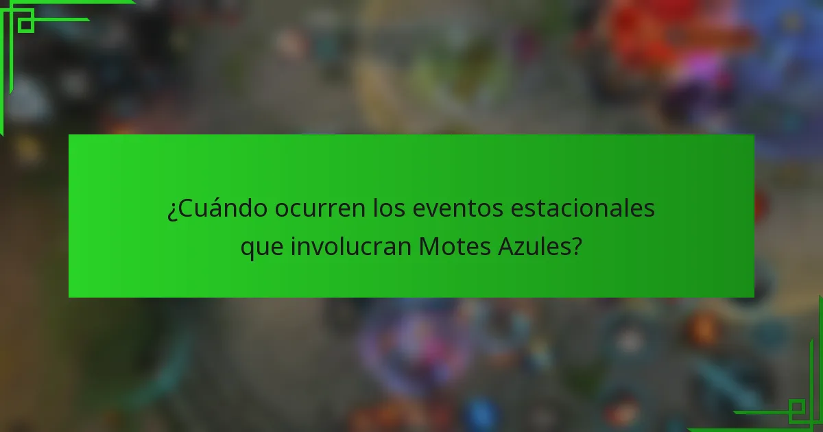 ¿Cuándo ocurren los eventos estacionales que involucran Motes Azules?