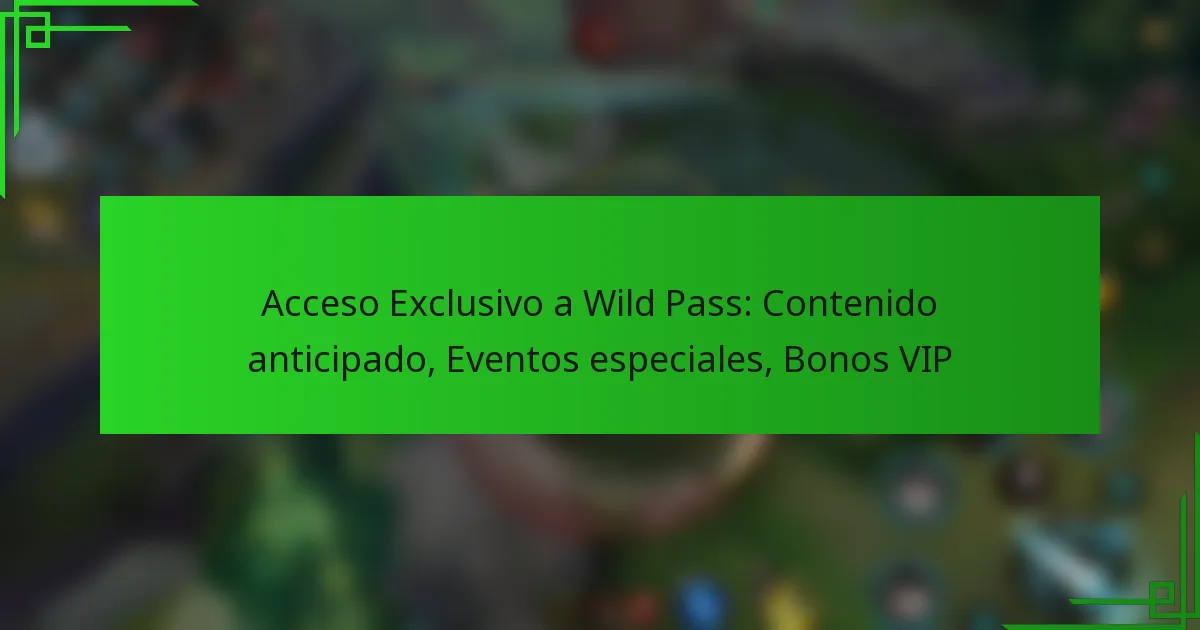 Acceso Exclusivo a Wild Pass: Contenido anticipado, Eventos especiales, Bonos VIP