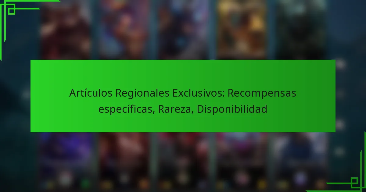 Artículos Regionales Exclusivos: Recompensas específicas, Rareza, Disponibilidad
