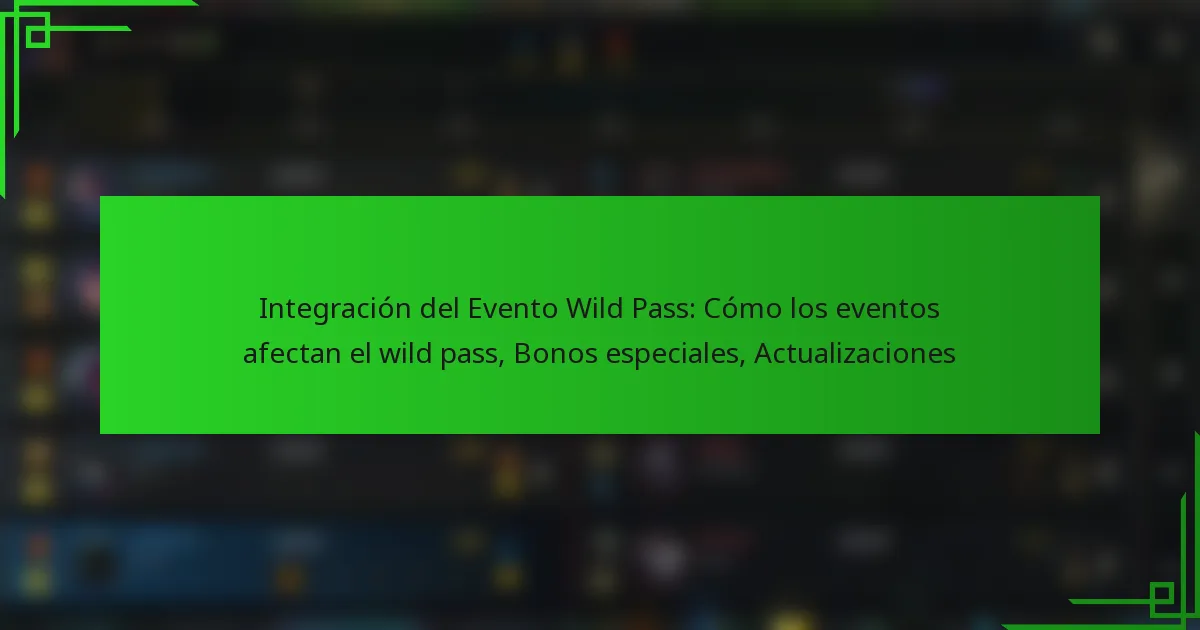 Integración del Evento Wild Pass: Cómo los eventos afectan el wild pass, Bonos especiales, Actualizaciones
