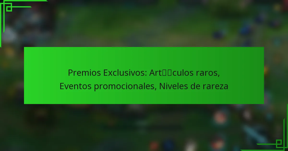 Premios Exclusivos: Artículos raros, Eventos promocionales, Niveles de rareza