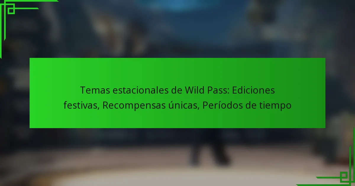 Temas estacionales de Wild Pass: Ediciones festivas, Recompensas únicas, Períodos de tiempo