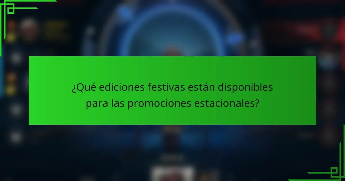 ¿Qué ediciones festivas están disponibles para las promociones estacionales?