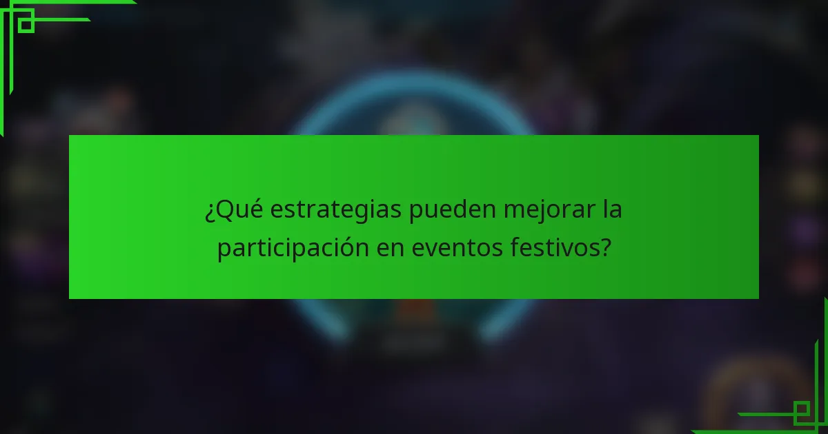 ¿Qué estrategias pueden mejorar la participación en eventos festivos?