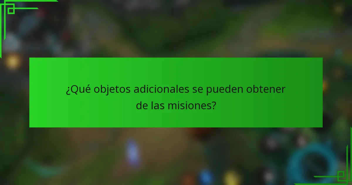 ¿Qué objetos adicionales se pueden obtener de las misiones?