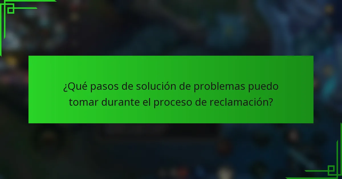 ¿Qué pasos de solución de problemas puedo tomar durante el proceso de reclamación?