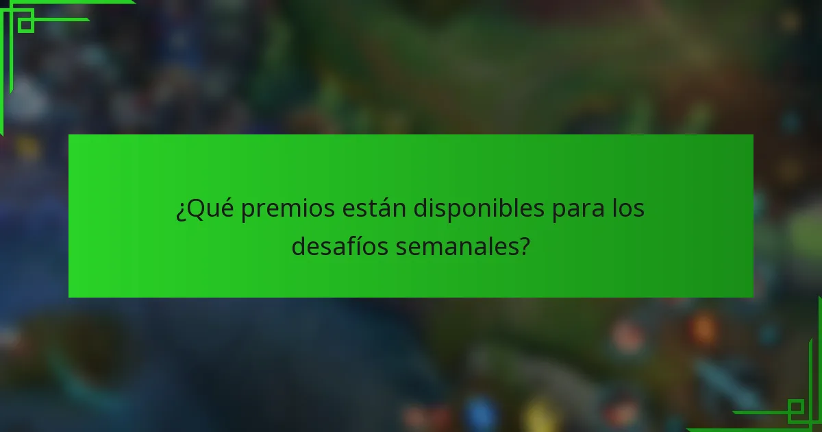 ¿Qué premios están disponibles para los desafíos semanales?