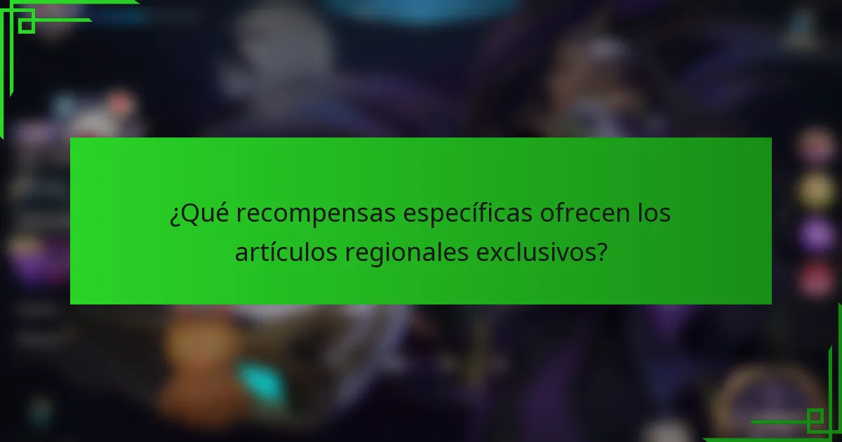 ¿Qué recompensas específicas ofrecen los artículos regionales exclusivos?